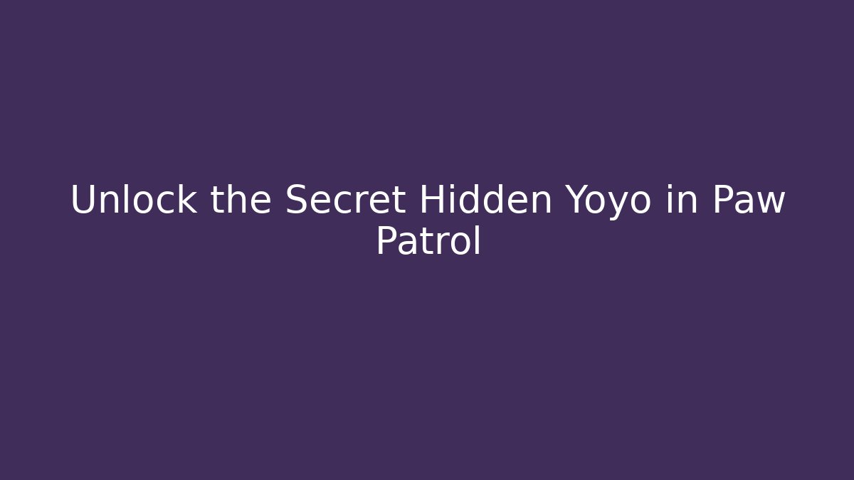 Unlock the Secret Hidden Yoyo in Paw Patrol