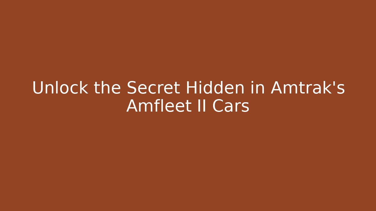Unlock the Secret Hidden in Amtrak's Amfleet II Cars