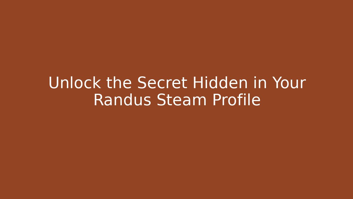 Unlock the Secret Hidden in Your Randus Steam Profile