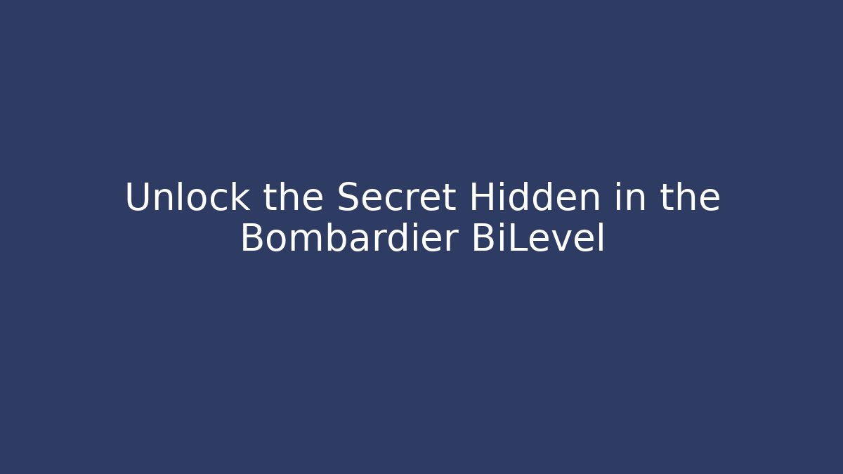 Unlock the Secret Hidden in the Bombardier BiLevel