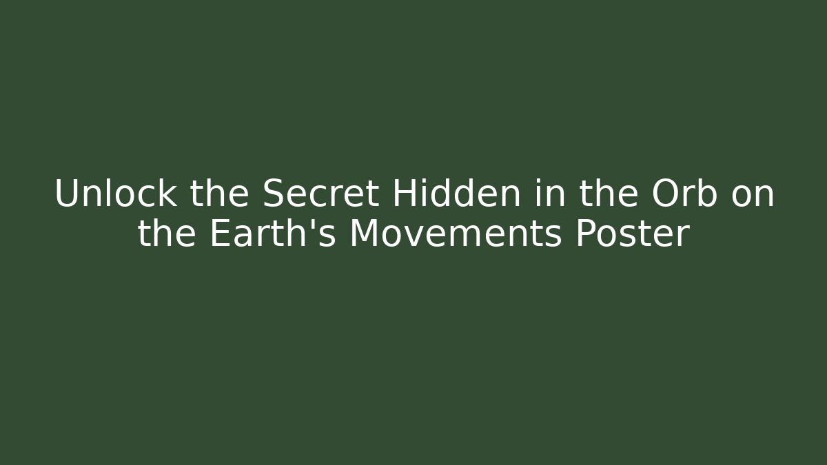 Unlock the Secret Hidden in the Orb on the Earth's Movements Poster