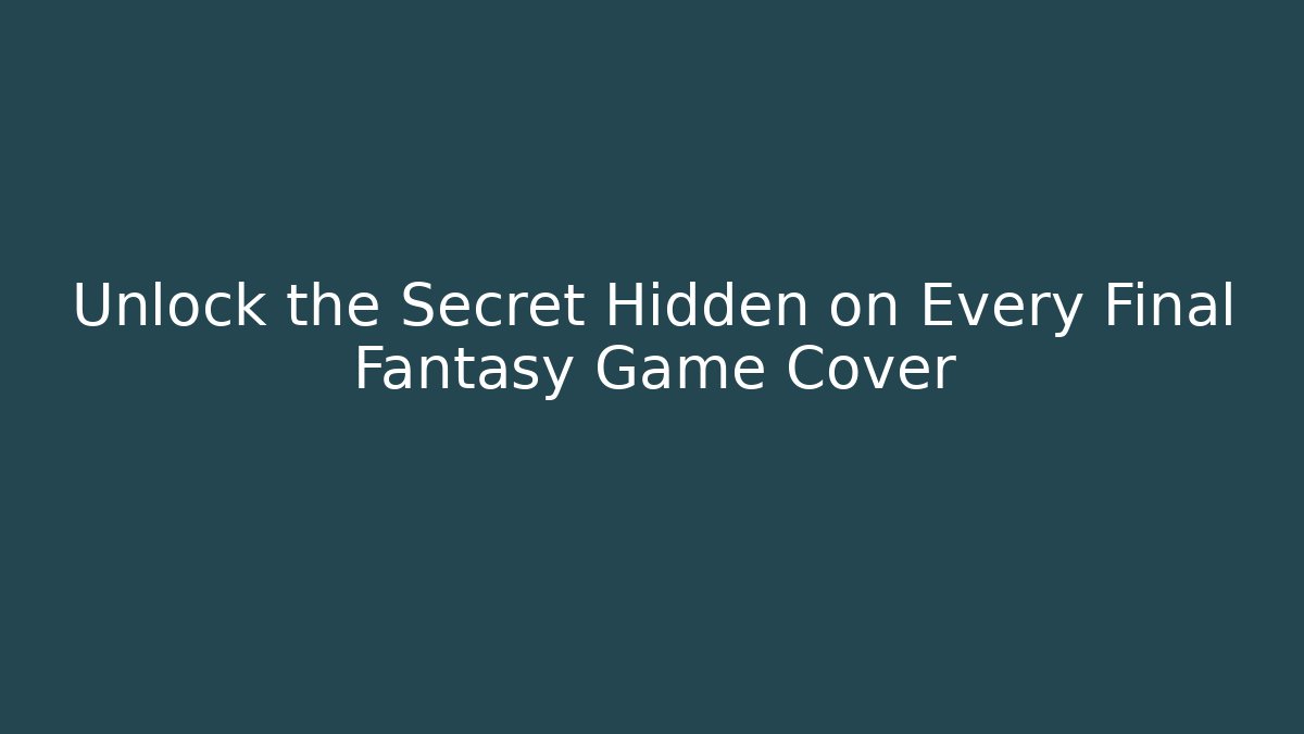 Unlock the Secret Hidden on Every Final Fantasy Game Cover