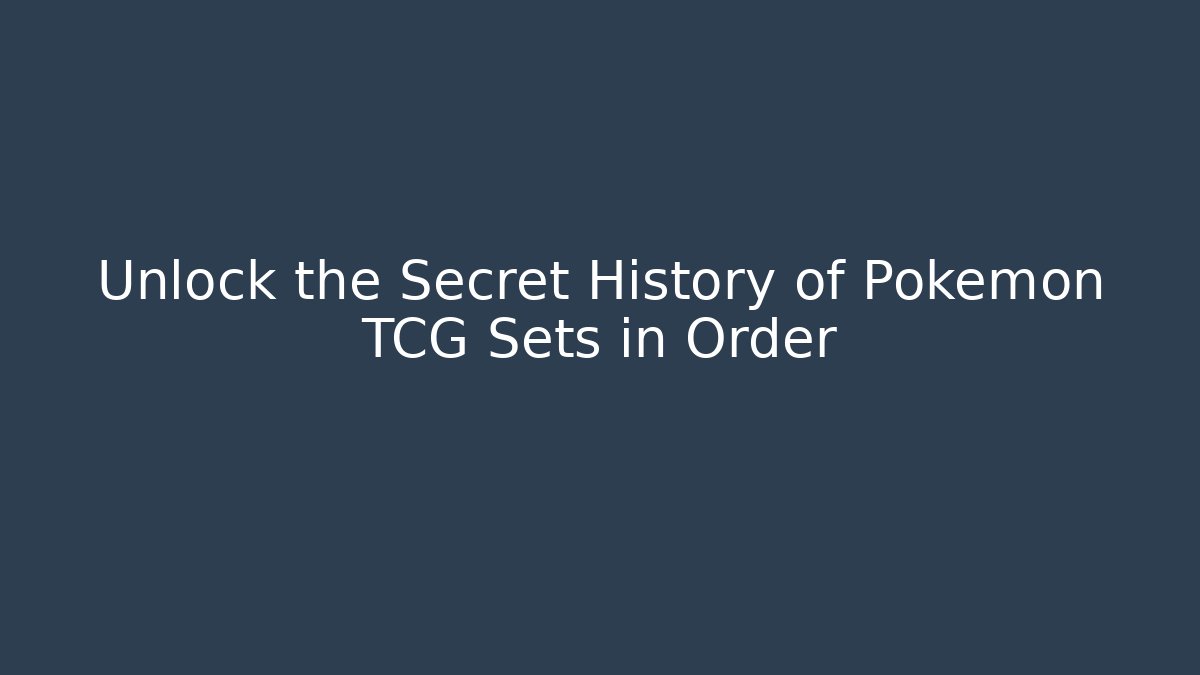 Unlock the Secret History of Pokémon TCG Sets in Order