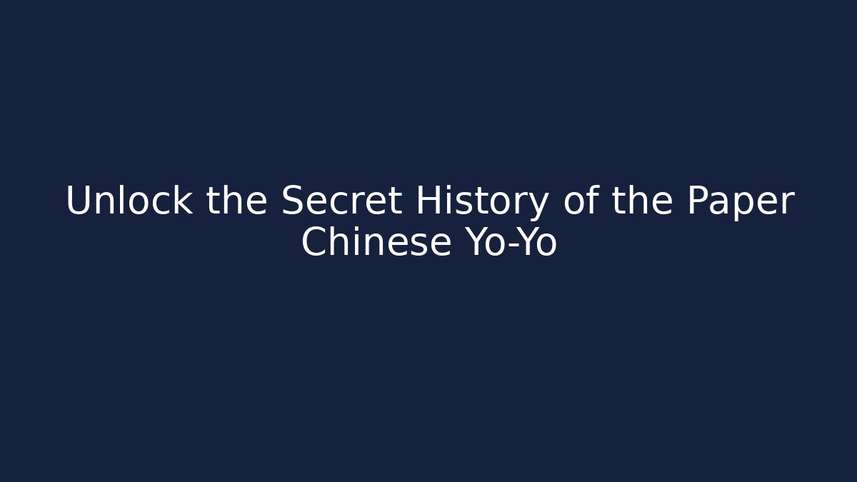 Unlock the Secret History of the Paper Chinese Yo-Yo