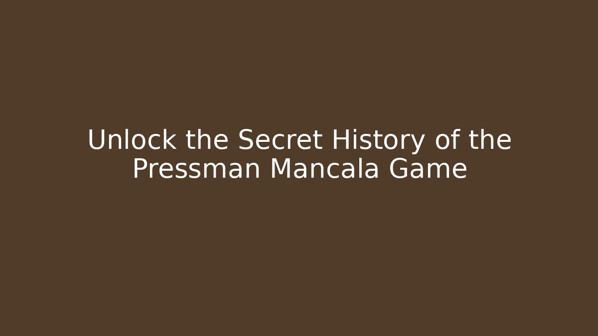Unlock the Secret History of the Pressman Mancala Game