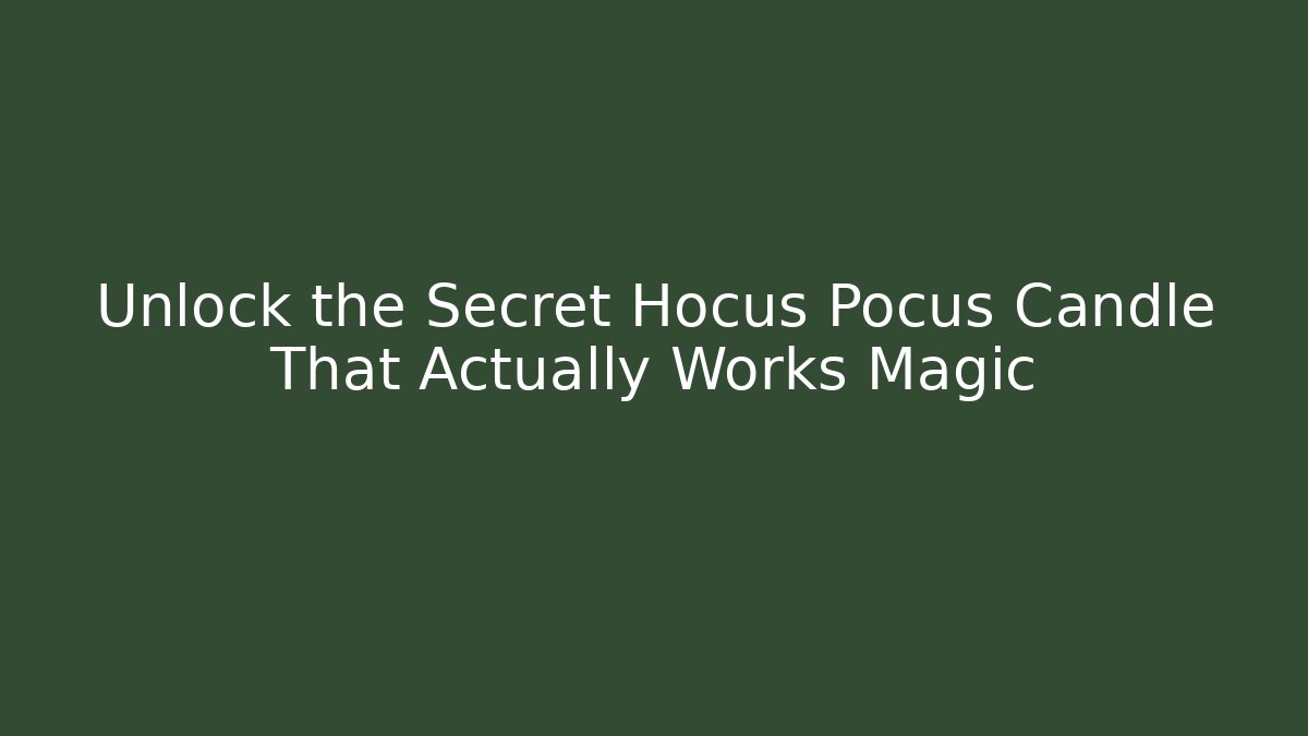 Unlock the Secret Hocus Pocus Candle That Actually Works Magic