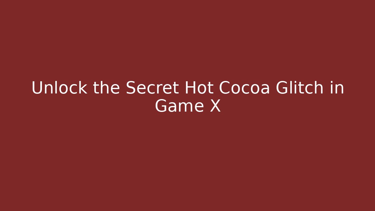 Unlock the Secret Hot Cocoa Glitch in Game X