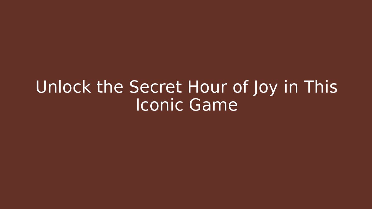Unlock the Secret Hour of Joy in This Iconic Game