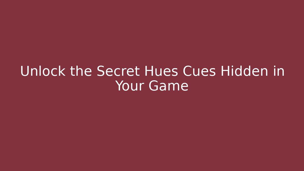 Unlock the Secret Hues Cues Hidden in Your Game