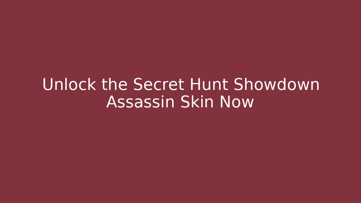 Unlock the Secret Hunt Showdown Assassin Skin Now