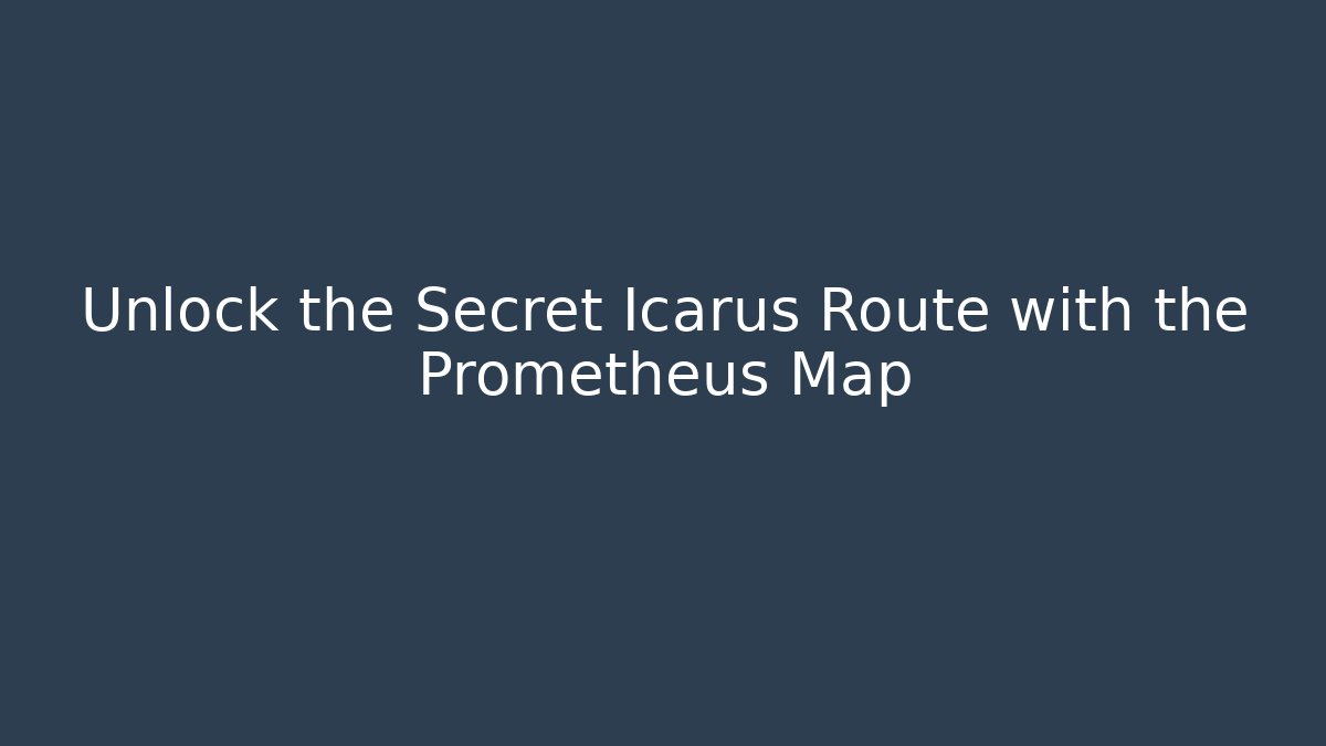 Unlock the Secret Icarus Route with the Prometheus Map