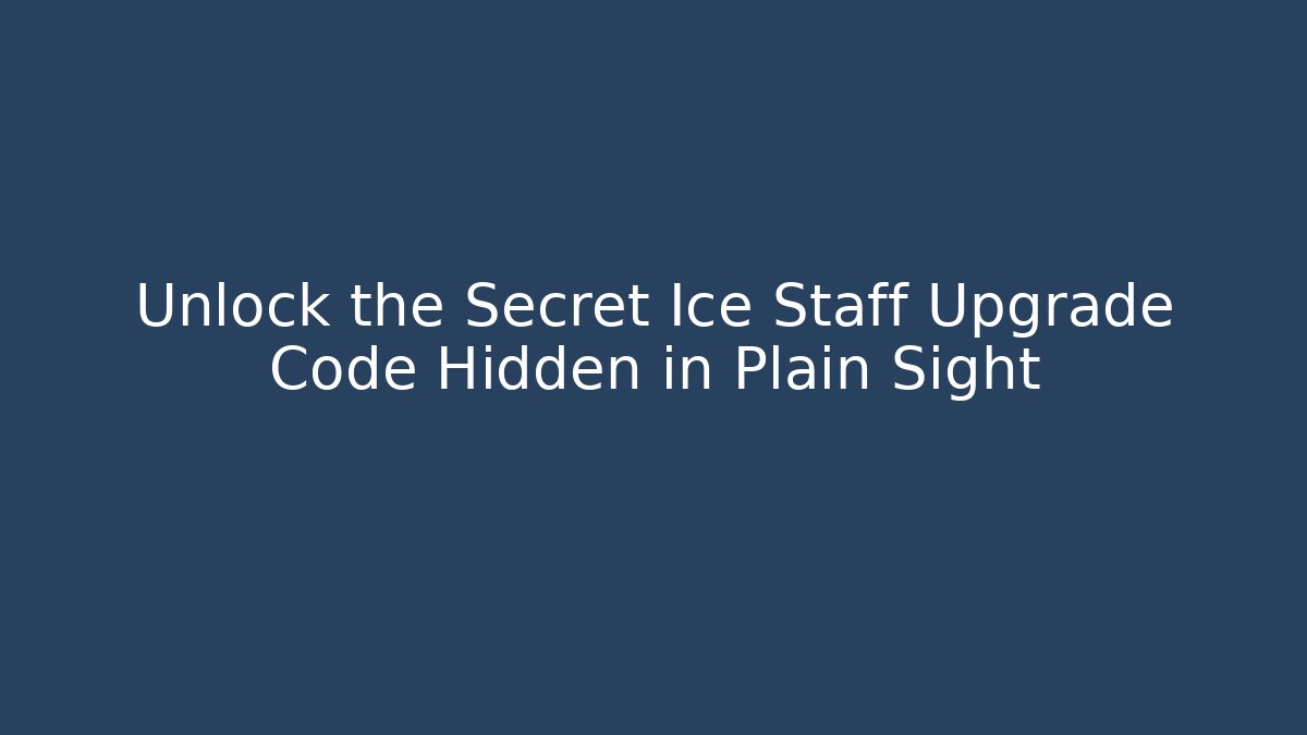 Unlock the Secret Ice Staff Upgrade Code Hidden in Plain Sight - Create More Assets