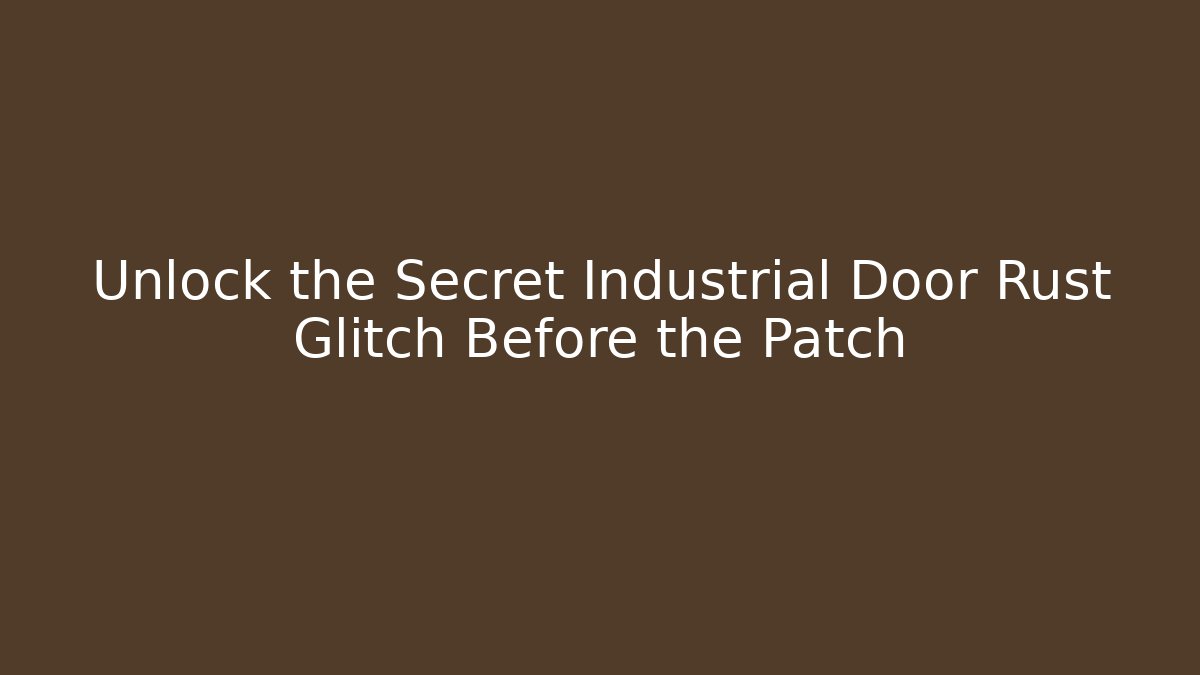 Unlock the Secret Industrial Door Rust Glitch Before the Patch - Create More Assets
