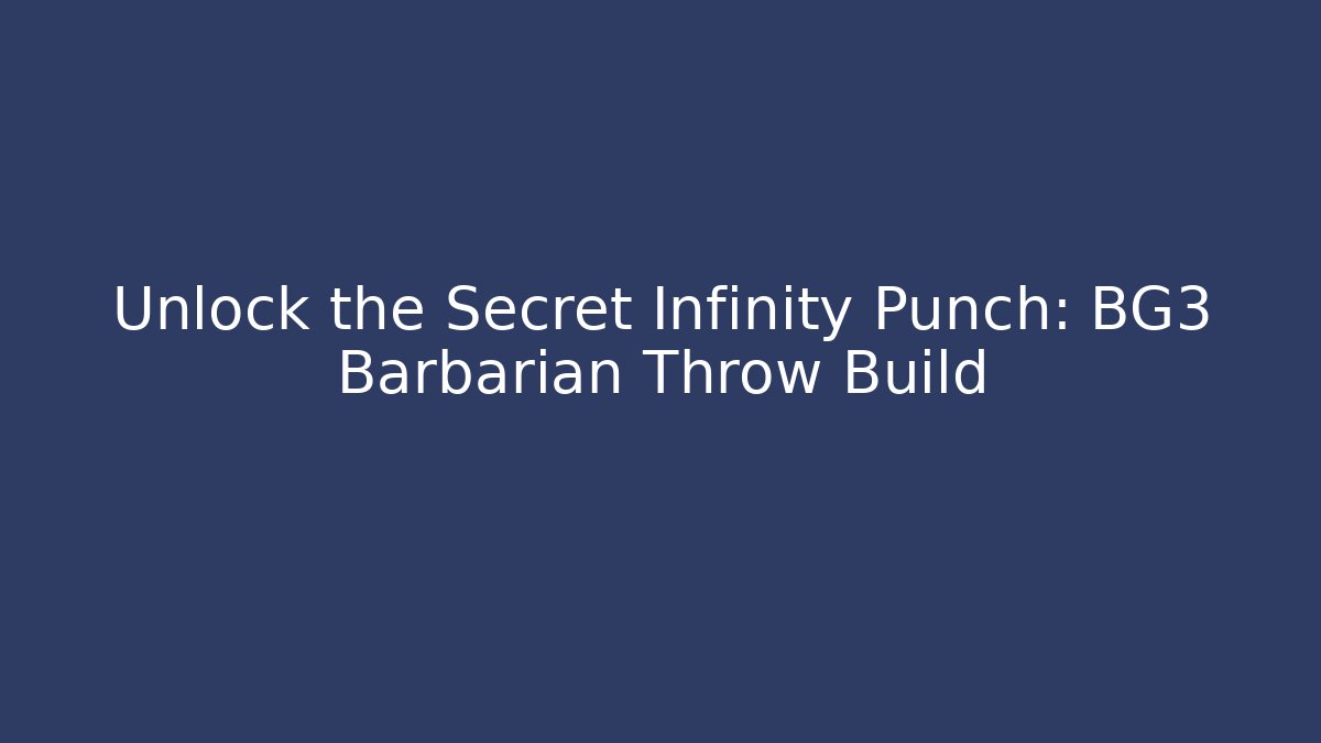 Unlock the Secret Infinity Punch: BG3 Barbarian Throw Build