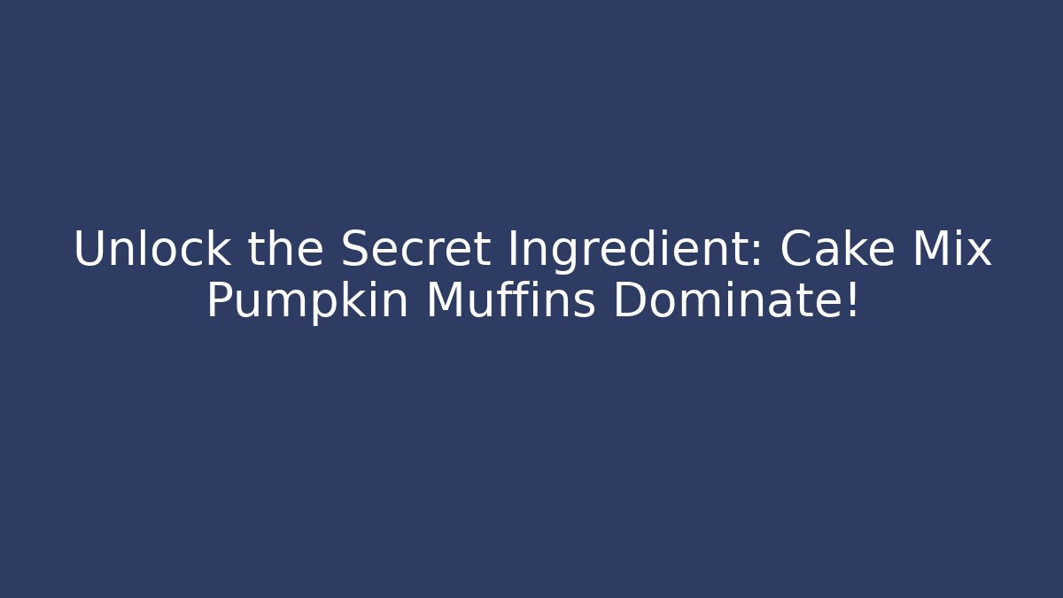 Unlock the Secret Ingredient: Cake Mix Pumpkin Muffins Dominate!