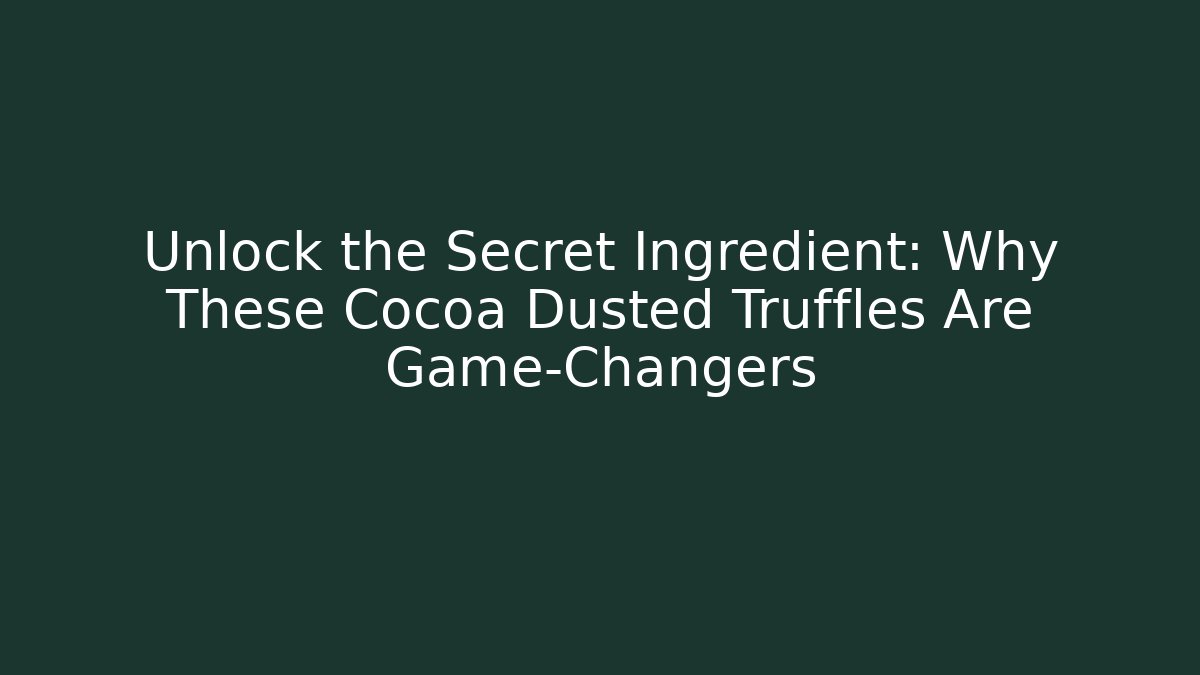 Unlock the Secret Ingredient: Why These Cocoa Dusted Truffles Are Game-Changers