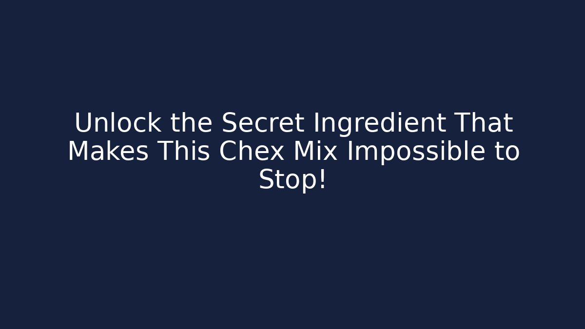 Unlock the Secret Ingredient That Makes This Chex Mix Impossible to Stop!