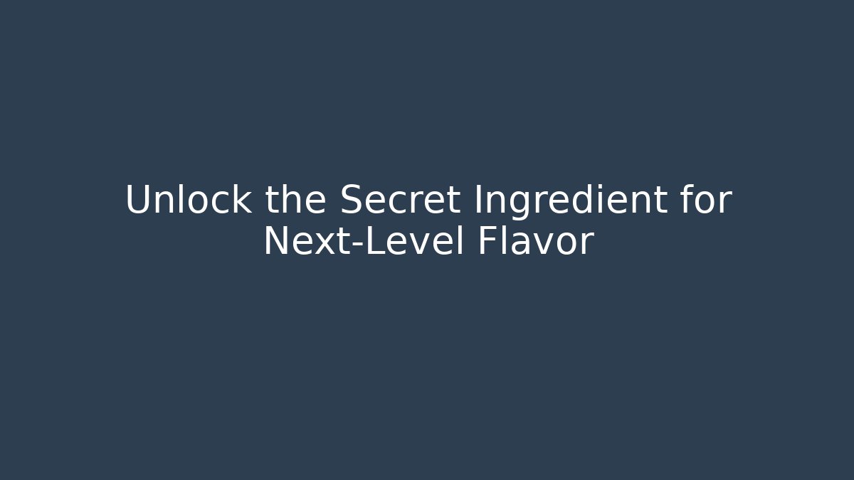Unlock the Secret Ingredient for Next-Level Flavor