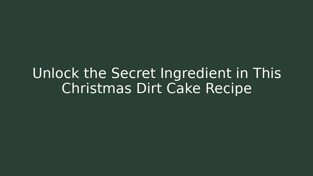 Unlock the Secret Ingredient in This Christmas Dirt Cake Recipe