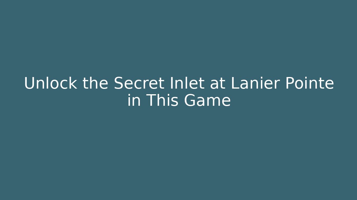 Unlock the Secret Inlet at Lanier Pointe in This Game