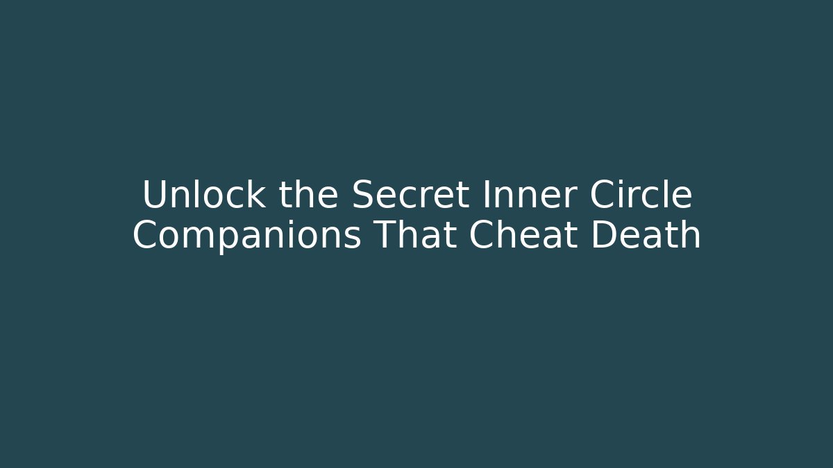 Unlock the Secret Inner Circle Companions That Cheat Death