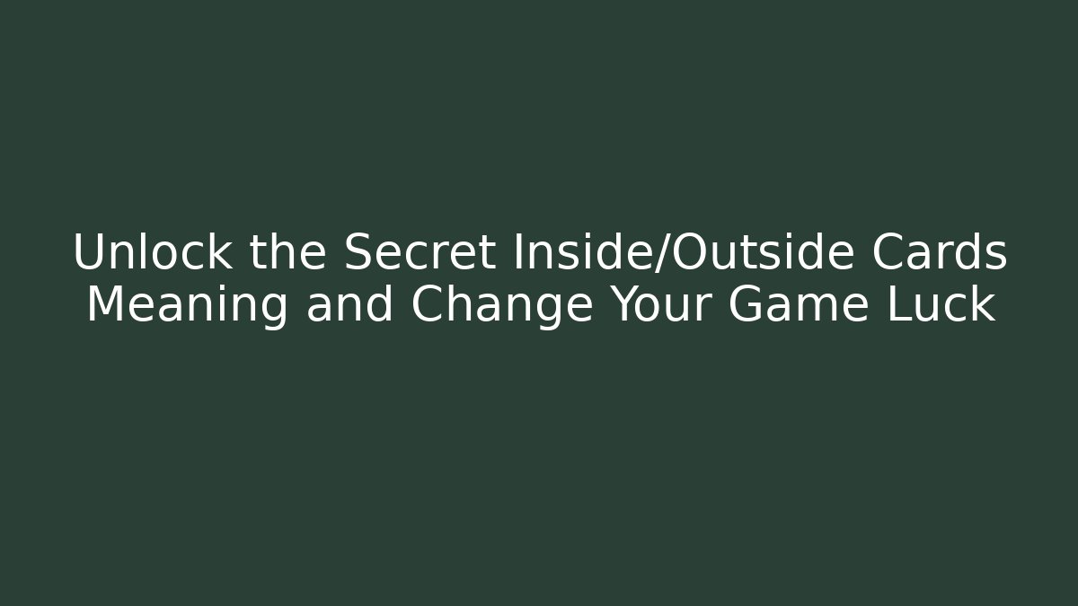 Unlock the Secret Inside/Outside Cards Meaning and Change Your Game Luck