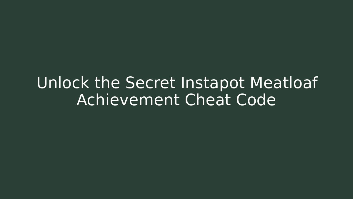 Unlock the Secret Instapot Meatloaf Achievement Cheat Code