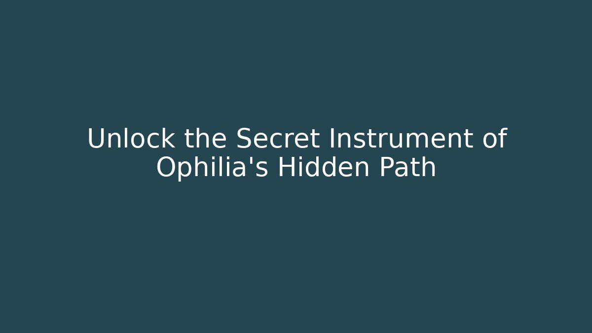 Unlock the Secret Instrument of Ophilia’s Hidden Path