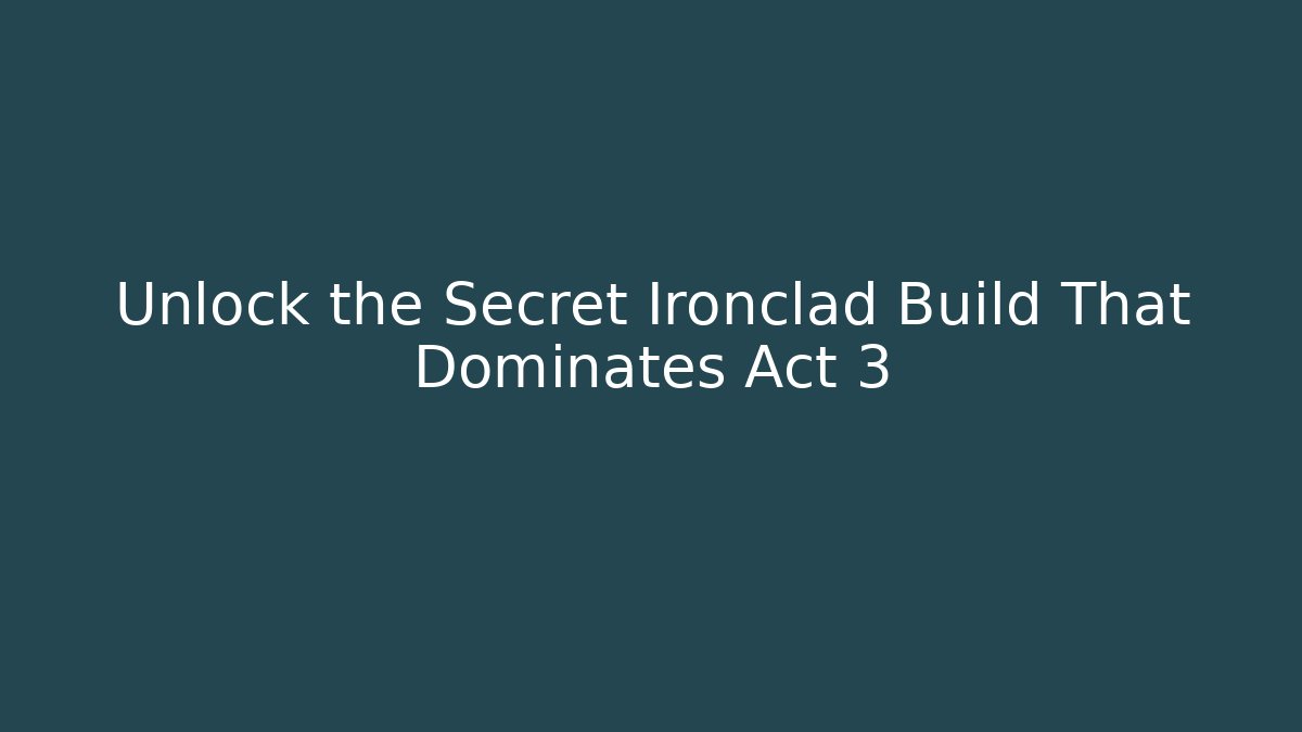 Unlock the Secret Ironclad Build That Dominates Act 3