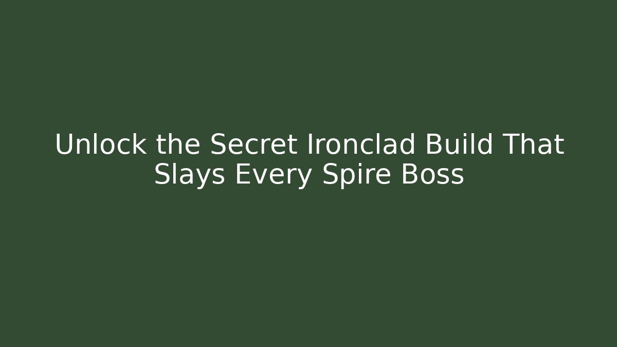 Unlock the Secret Ironclad Build That Slays Every Spire Boss