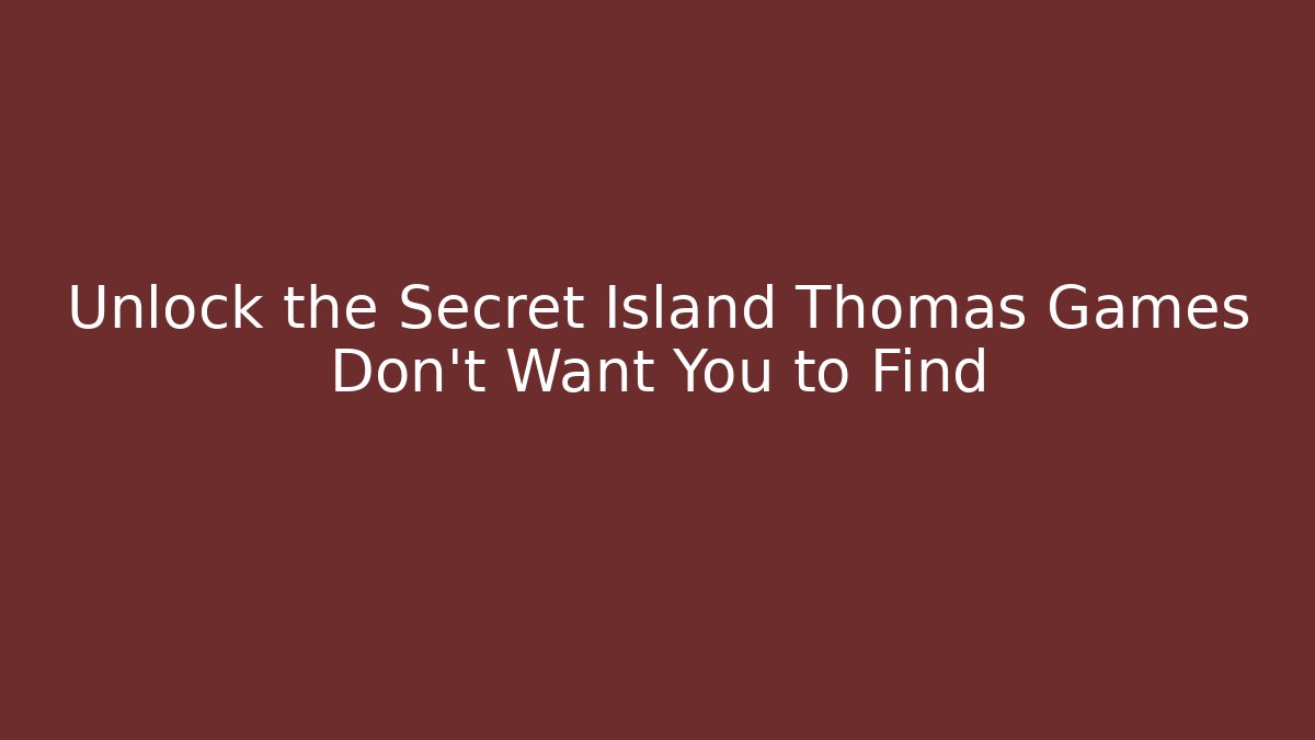 Unlock the Secret Island Thomas Games Don't Want You to Find