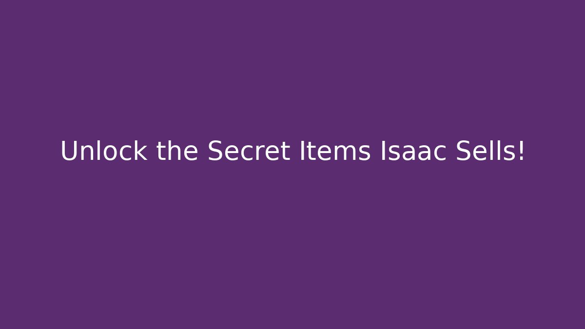 Unlock the Secret Items Isaac Sells! - Create More Assets