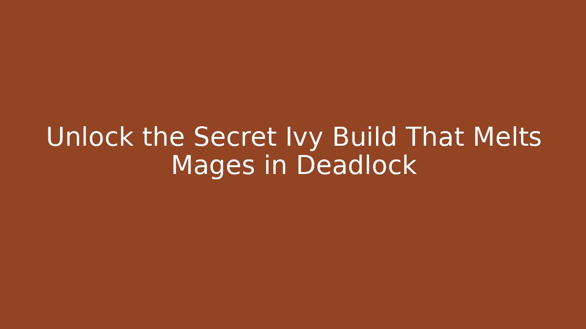 Unlock the Secret Ivy Build That Melts Mages in Deadlock