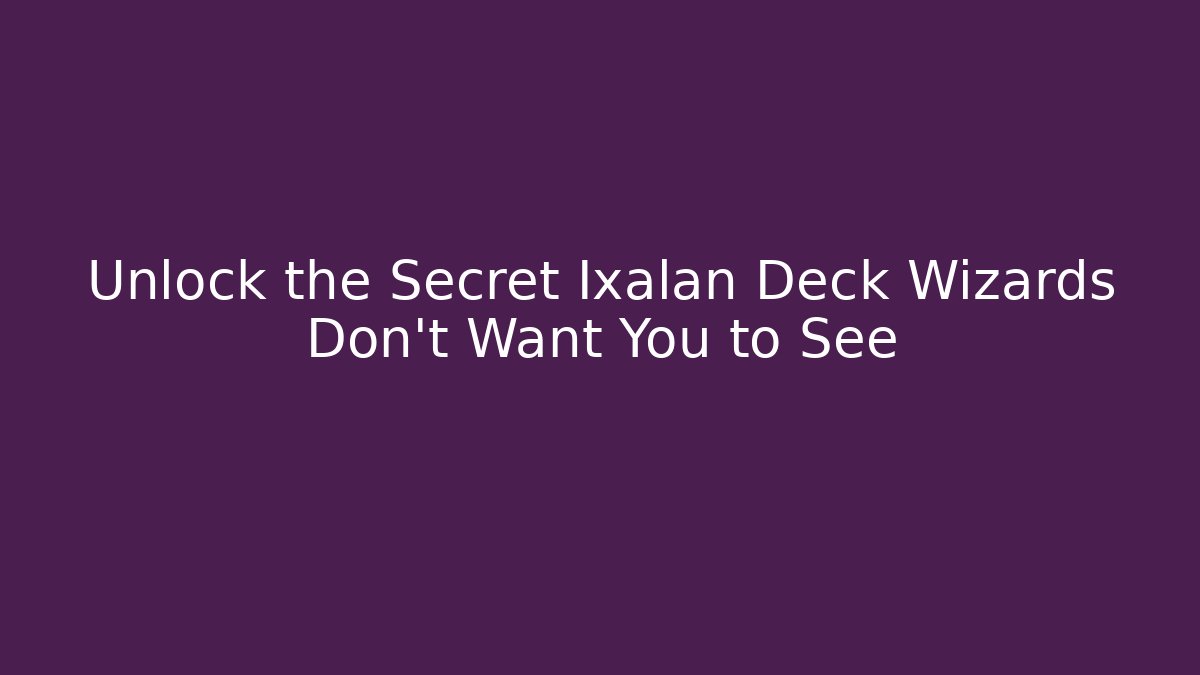 Unlock the Secret Ixalan Deck Wizards Don't Want You to See
