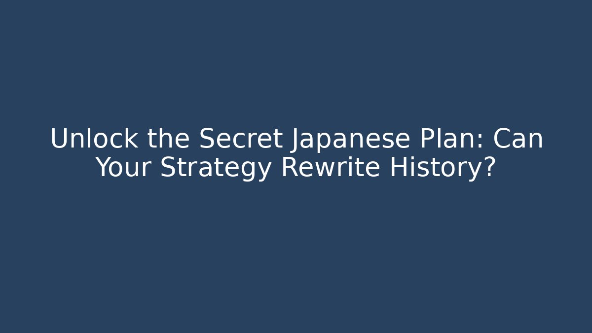 Unlock the Secret Japanese Plan: Can Your Strategy Rewrite History?