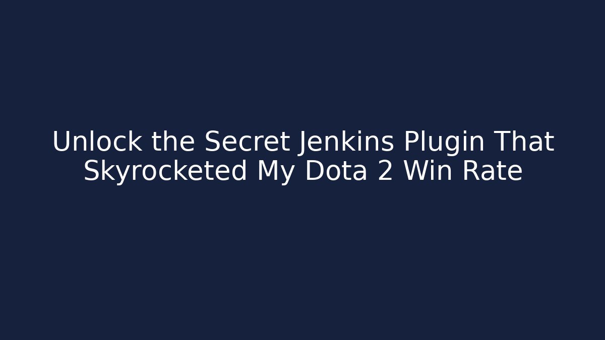 Unlock the Secret Jenkins Plugin That Skyrocketed My Dota 2 Win Rate