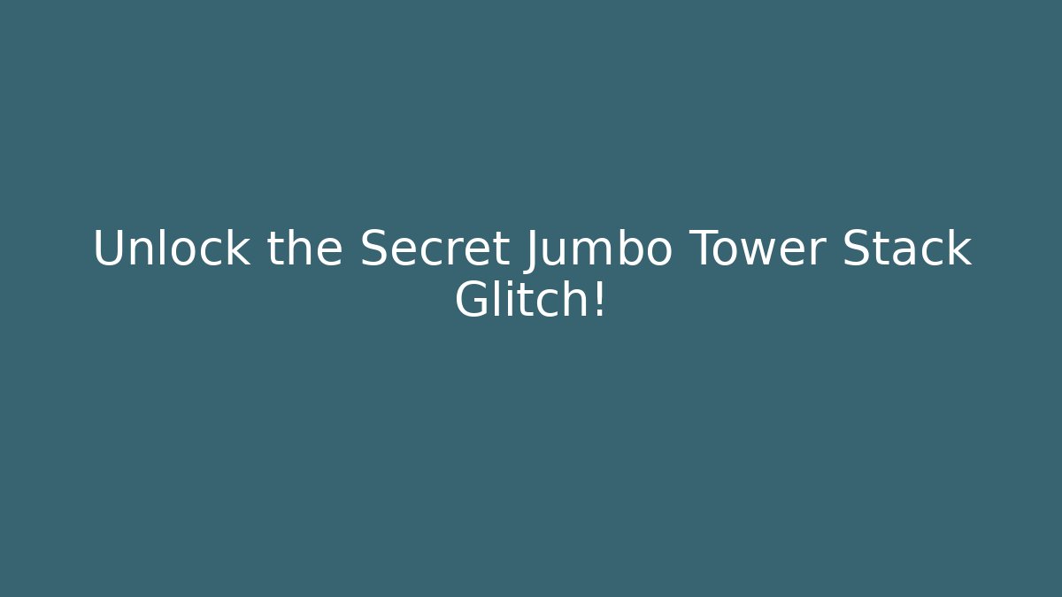 Unlock the Secret Jumbo Tower Stack Glitch!