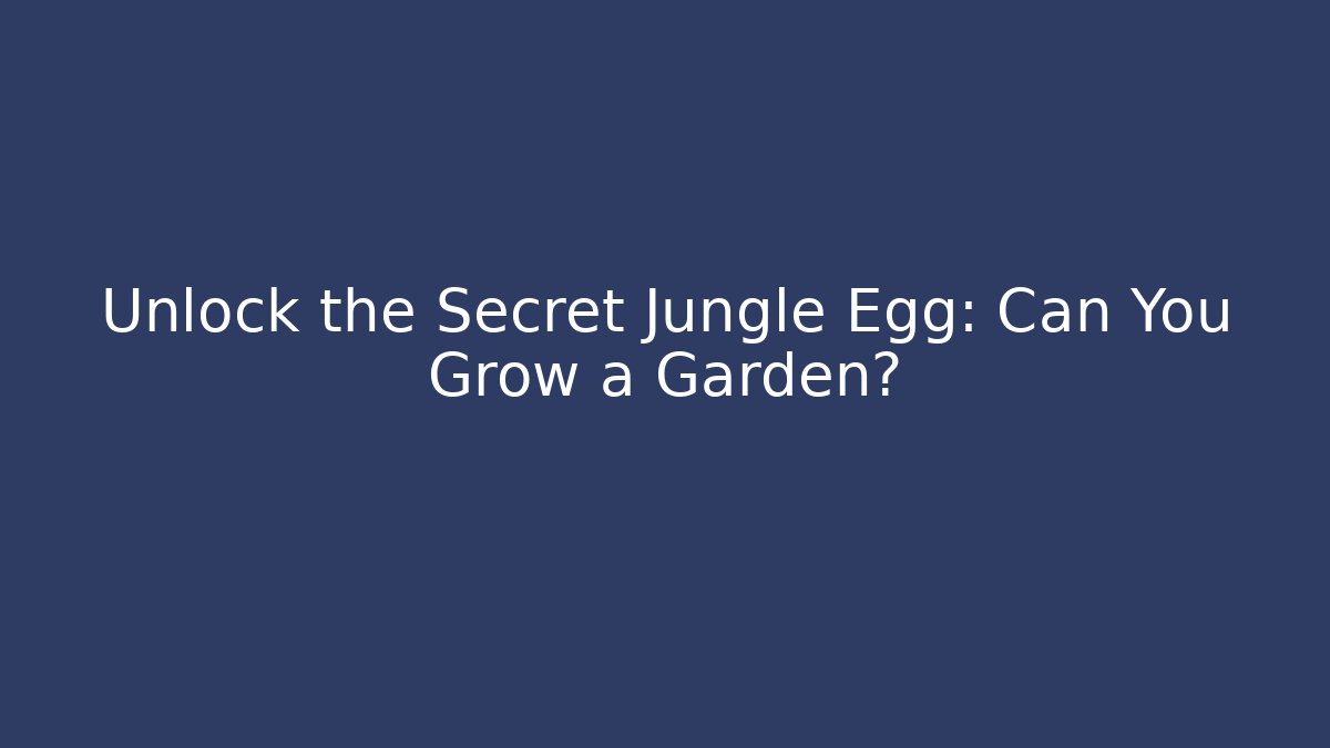 Unlock the Secret Jungle Egg: Can You Grow a Garden?