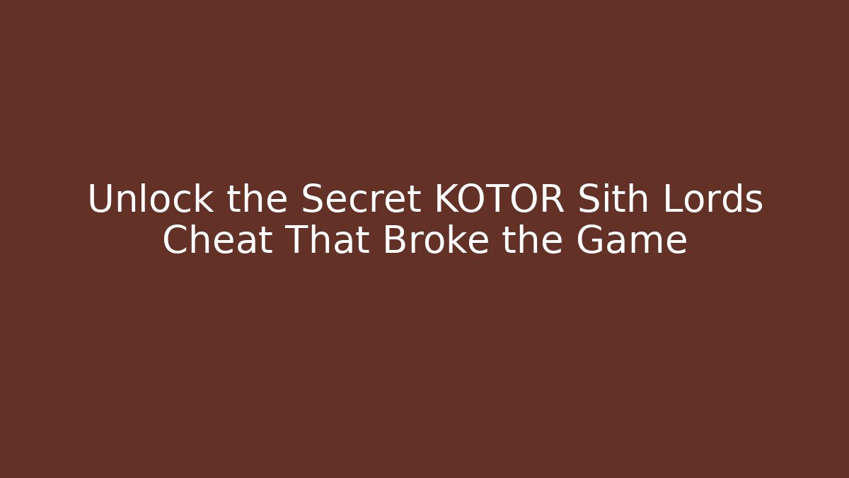 Unlock the Secret KOTOR Sith Lords Cheat That Broke the Game