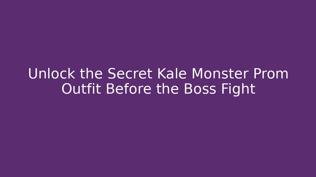 Unlock the Secret Kale Monster Prom Outfit Before the Boss Fight