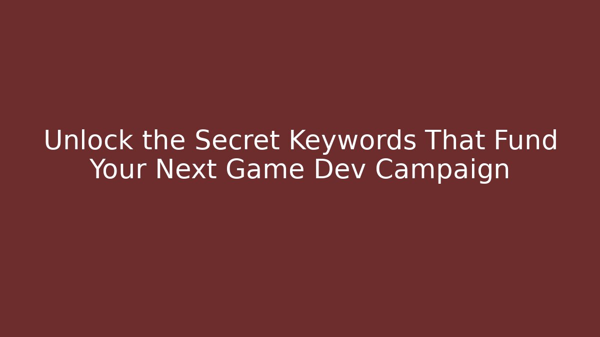 Unlock the Secret Keywords That Fund Your Next Game Dev Campaign