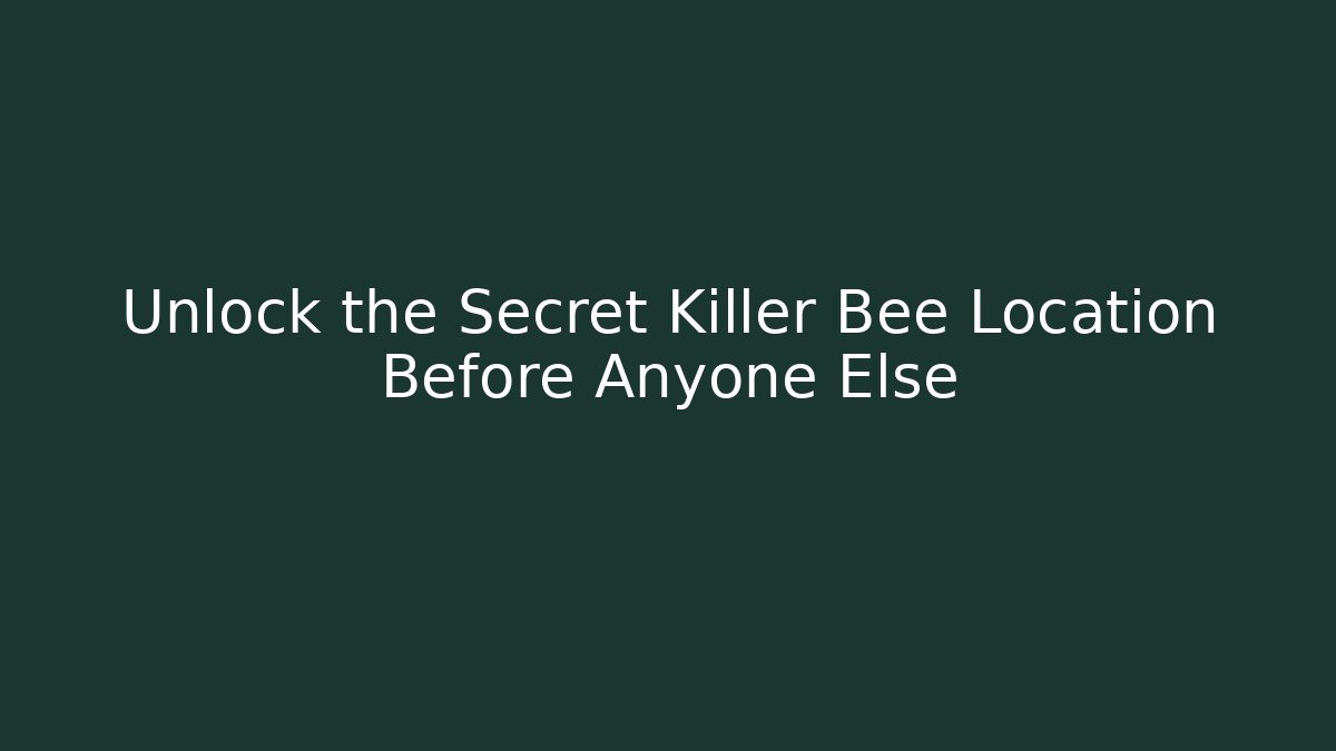 Unlock the Secret Killer Bee Location Before Anyone Else