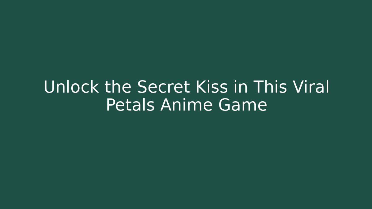 Unlock the Secret Kiss in This Viral Petals Anime Game