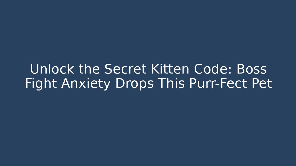 Unlock the Secret Kitten Code: Boss Fight Anxiety Drops This Purr-Fect Pet