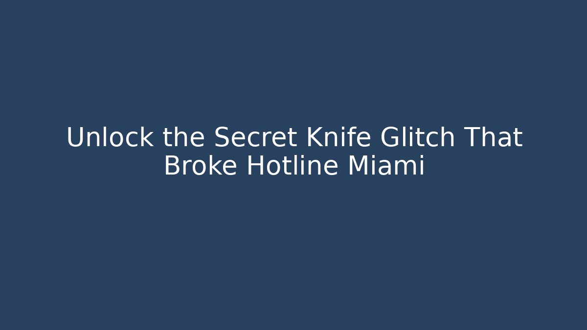 Unlock the Secret Knife Glitch That Broke Hotline Miami