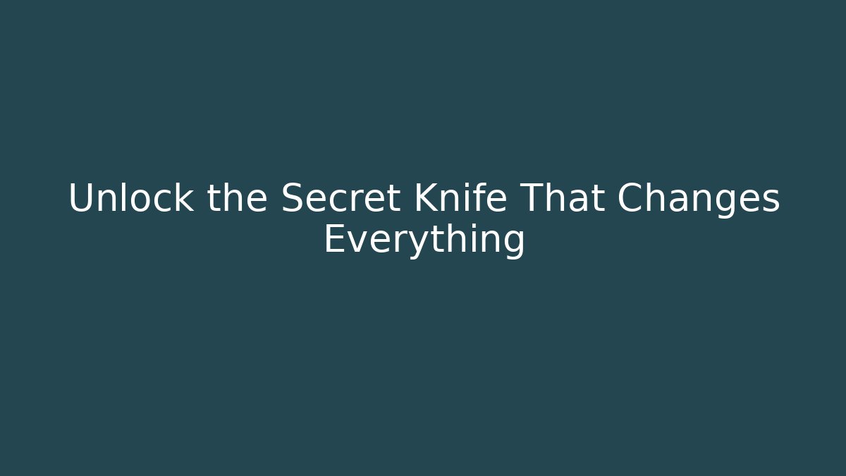 Unlock the Secret Knife That Changes Everything