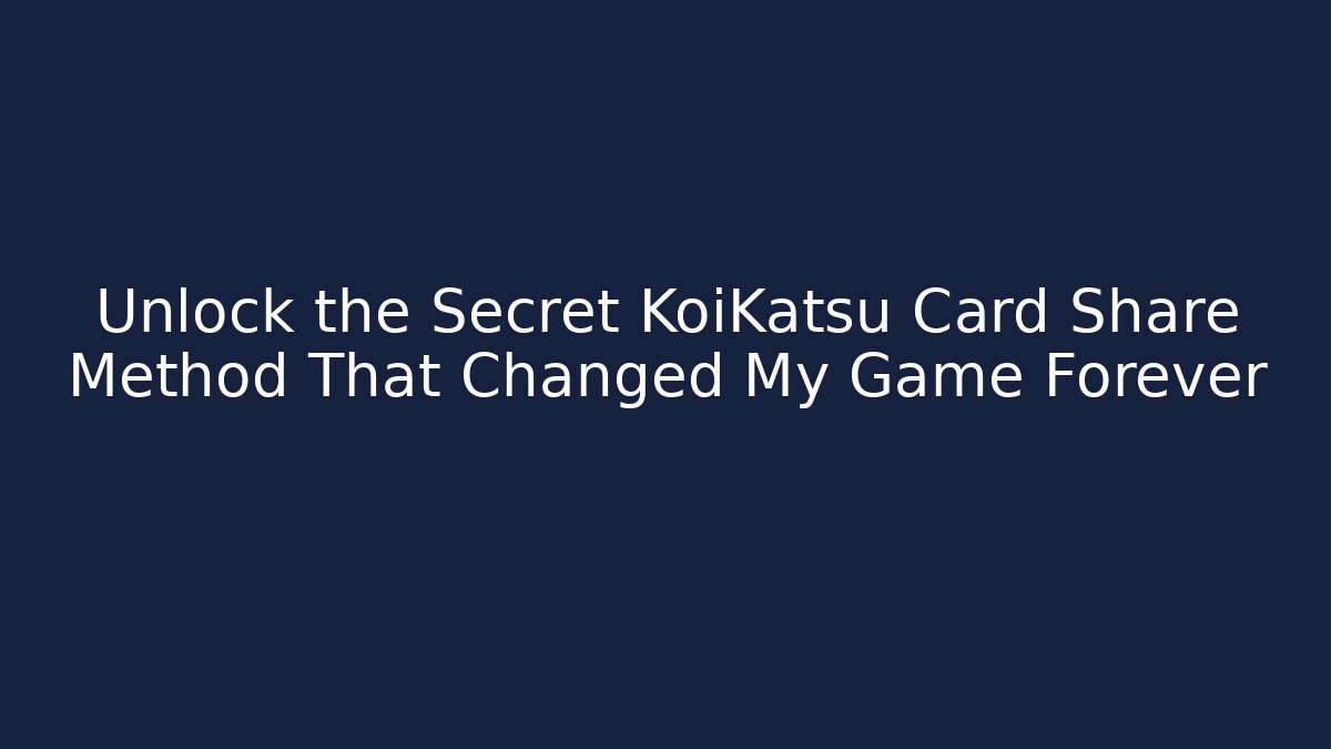 Unlock the Secret KoiKatsu Card Share Method That Changed My Game Forever