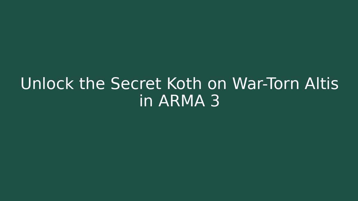 Unlock the Secret Koth on War-Torn Altis in ARMA 3