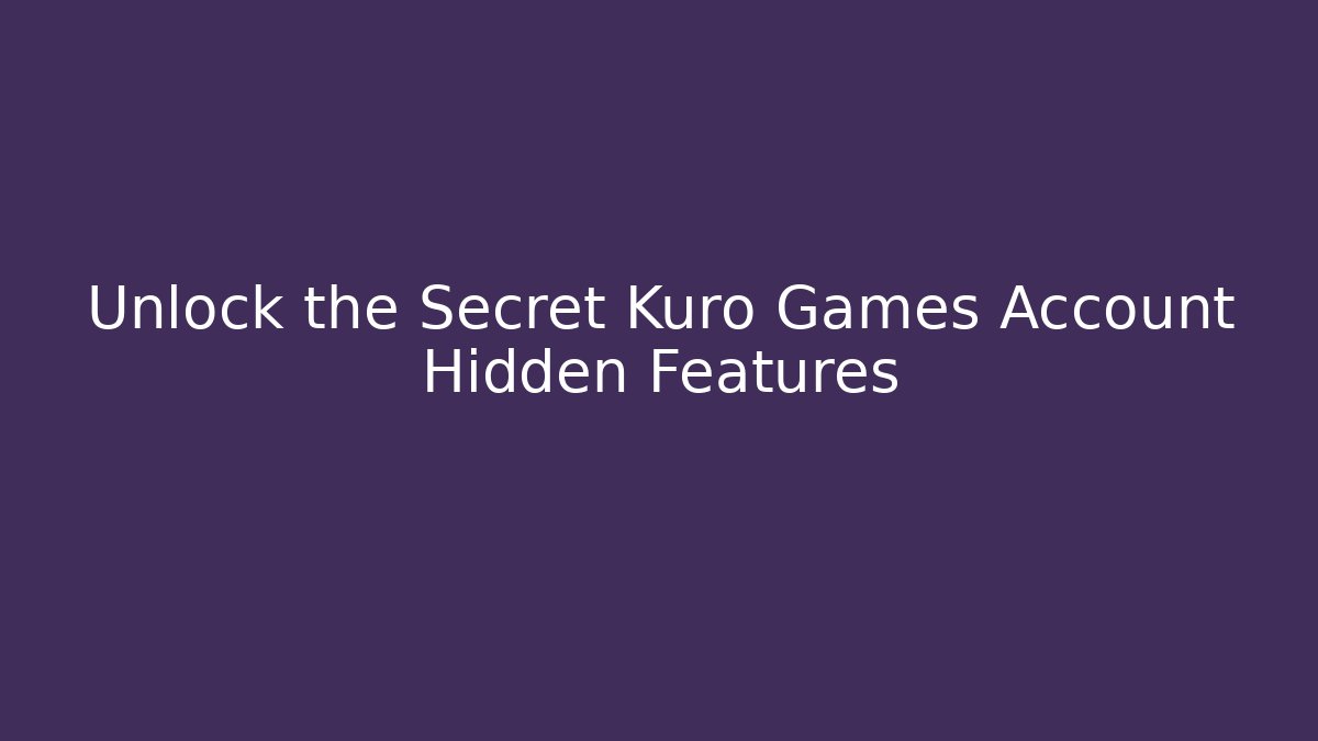 Unlock the Secret Kuro Games Account Hidden Features