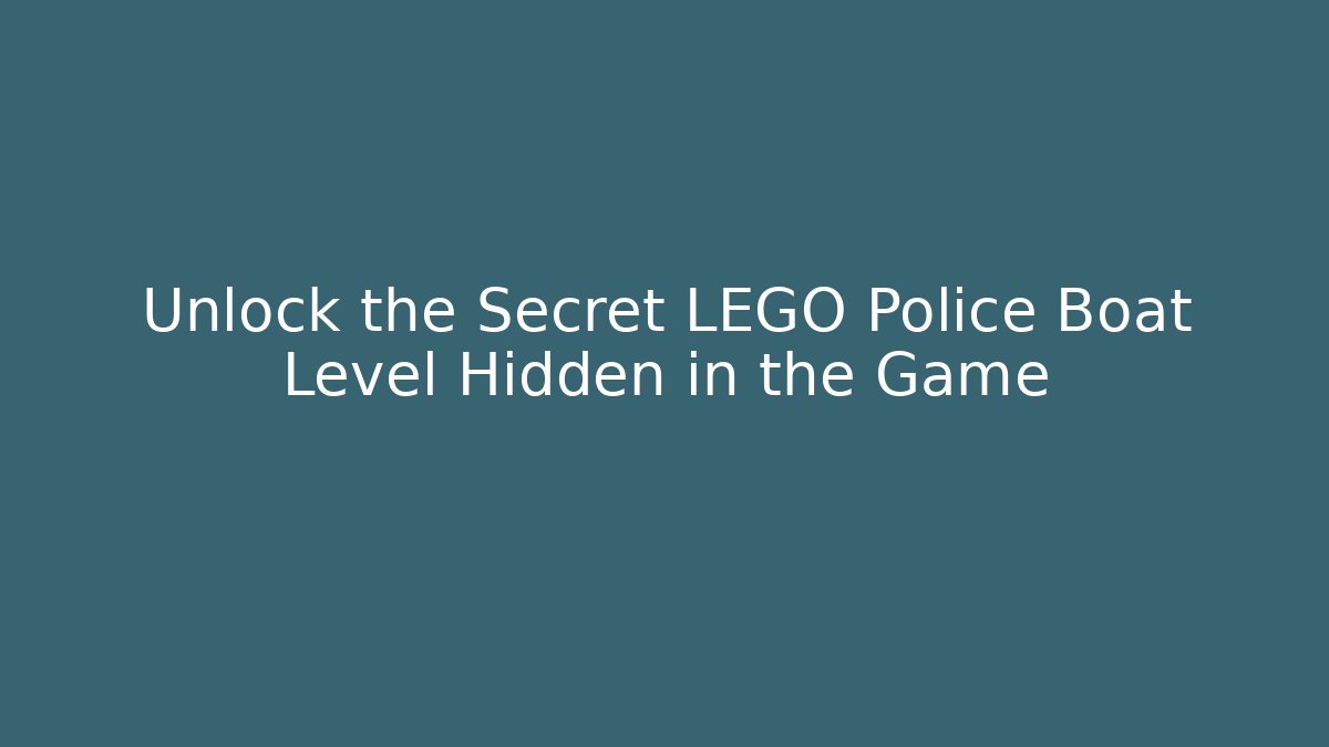 Unlock the Secret LEGO Police Boat Level Hidden in the Game